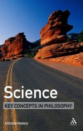 Science: Key Concepts in Philosophy by Steven French