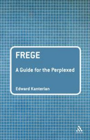 Frege: A Guide for the Perplexed by Edward Kanterian