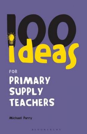 100 Ideas For Supply Teachers Primary Edition by Michael Parry
