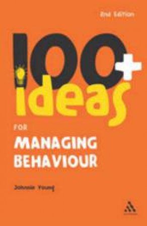 100+ Ideas for Managing Behaviour by Johnnie Young