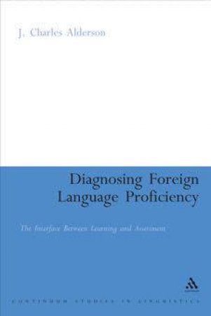 Diagnosing Foreign Language Proficiency: The Interface Between Learning And Assessment by Charles J Alderson