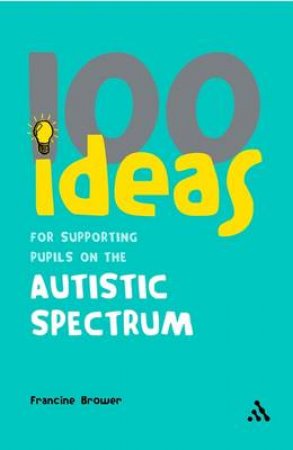 100 Ideas For Supporting Pupils With Autistic Spectrum Disorder by Francine Brower