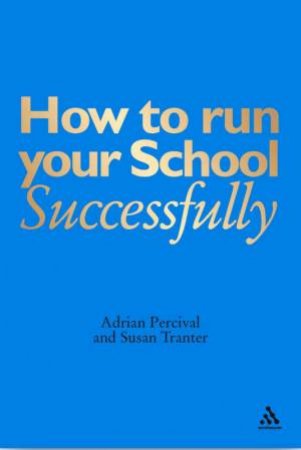 How To Run Your School Successfully by Adrian Percival & Susan Tranter