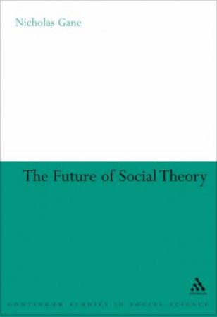 The Future Of Social Theory by Nicholas Gane