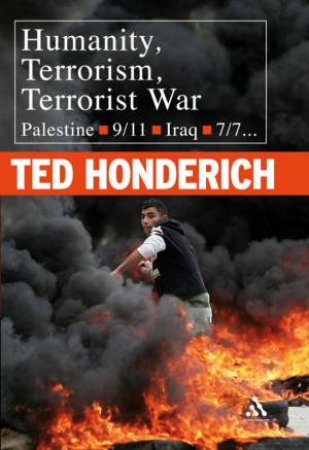 Humanity, Terrorism, Terrorist War: Palestine, 9/11, Iraq, 7/7 by Ted Honderich