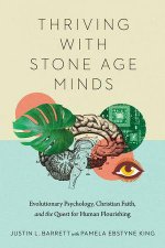 Thriving with Stone Age Minds  Evolutionary Psychology Christian Faith and the Quest for Human Flourishing