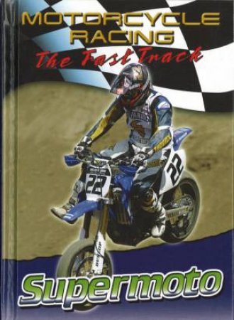 Motorcycle Racing: The Fast Track: Supermoto by Jim Mezzanotte