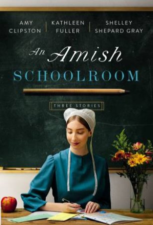 An Amish Schoolroom: Three Stories by Amy Clipston & Kathleen Fuller & Shelley Shepard Gray