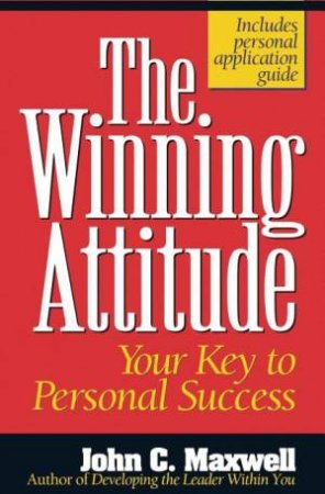 The Winning Attitude: Your Key To Personal Success by John C. Maxwell