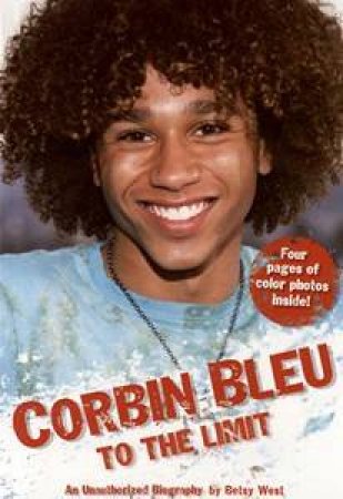 Corbin Bleu: To the Limit: An Unauthorised Biography by Betsy West