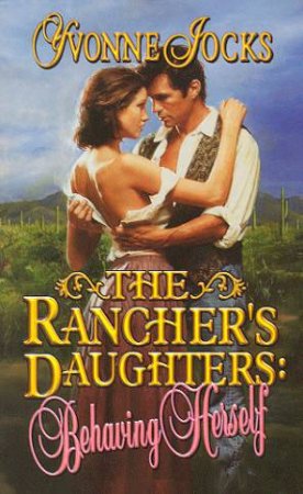 The Rancher's Daughters: Behaving Herself by Yvonne Jocks