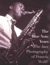 Blue Note Years The Jazz Photography Of Francis Wolff