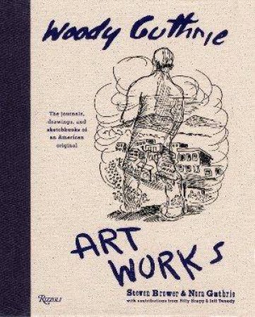 Woody Guthrie: Art Works by Steven Brower & Nora Guthrie