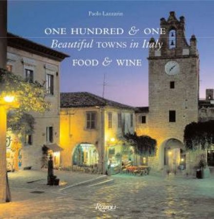 101 Beautiful Towns In Italy: Food & Wine by Paolo Lazzarin