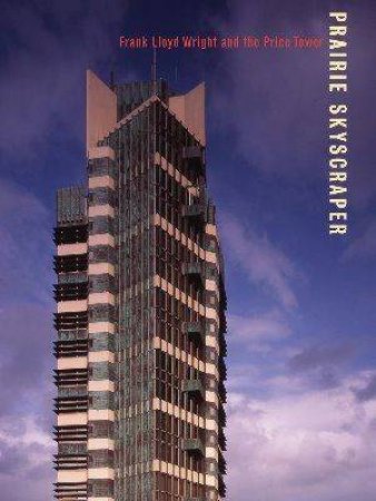 Prairie Skyscraper: Frank Lloyd Wright by Anthony Alofsin & Richard Townsend