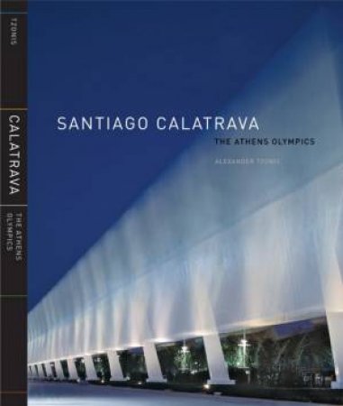 Santiago Calatrava: Athens Olympics by Alexander Tzonis