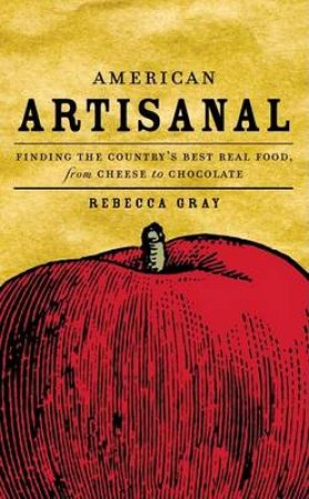 American Artisanal: Finding the Countrys by Rebecca and Becker, Ethan Gray