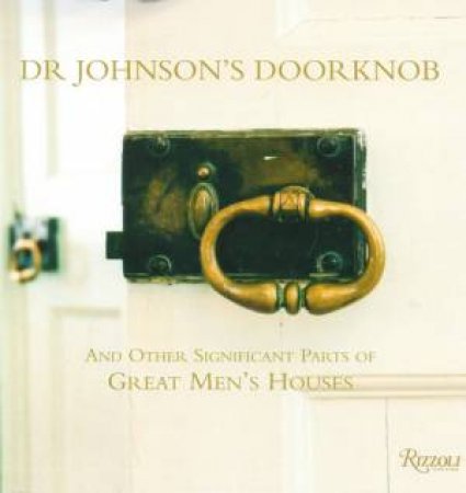 Dr. Johnson's Doorknob: And Other Significant Parts Of Great Men's Houses by Liz Workman