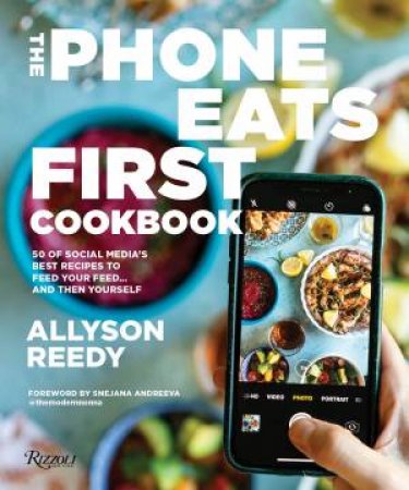 The Phone Eats First Cookbook by Allyson Reedy & Snejana Andreeva