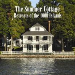 The Summer Cottage: Retreats of the 1000 Islands by Kathleen Quigley