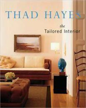Thad Hayes: The Tailored Interior by Thad Hayes