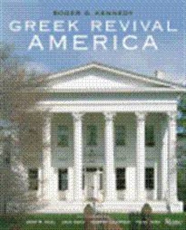 Greek Revival America by Roger G Kennedy