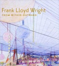 Frank Lloyd Wright From Within Outward