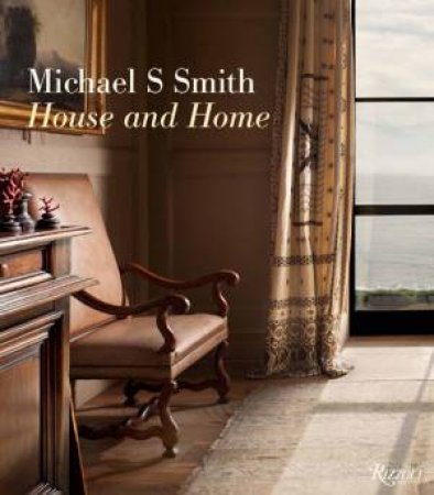 Michael S. Smith: House and Home by Michael S. Smith & Christine Pittel