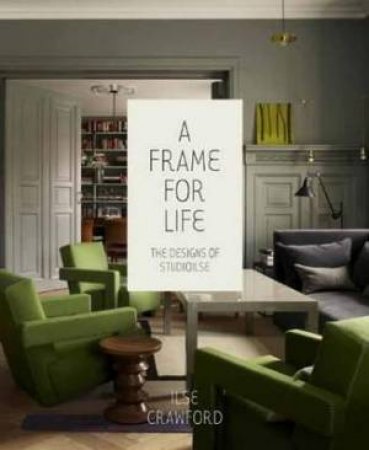 A Frame for Life by Ilse Crawford & Edwin Heathcote 