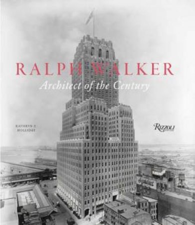 Ralph Walker: Architect by Kathryn E. Holliday