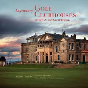 Legendary Golf Clubhouses of the U.S. and Great Britain by Richard Diedrich