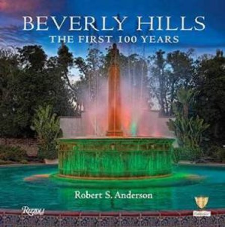 Beverly Hills: The First 100 Years by Robert S. Anderson