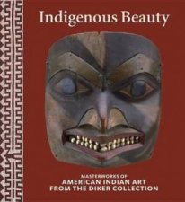 Indigenous Beauty Masterworks of American Indian Art from the Diker Collection