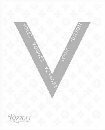 Volez Voguez Voyagez Louis Vuitton by Olivier (ed.) Saillard