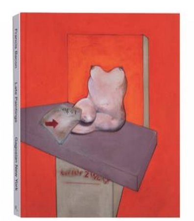 Francis Bacon: Late Paintings by Richard Calvocoressi & Richard Francis
