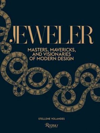 Jeweler: Masters, Mavericks, And Visionaries Of Modern Design by Stellene Volandes & Carolina Herrera