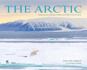 The Arctic: Capturing The Majestic Scenery, Wildlife, And Native Peoples Of The Far North by Jennifer Kingsley & Sven-Olof Lindblad
