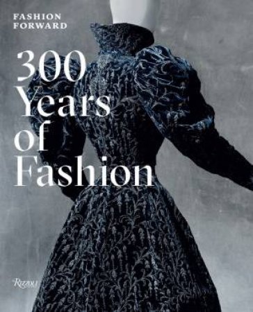 Fashion Forward: 300 Years of Fashion by Oliver Gabet and Text by Pierre Berge & Denis Bruna Pamela Golbin