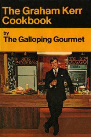 The Galloping Gourmet Cookbook by Graham Kerr