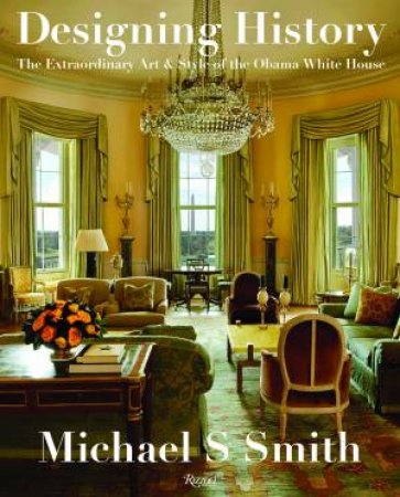 Designing History by Michael S. Smith & Margaret Russell & Michelle Obama