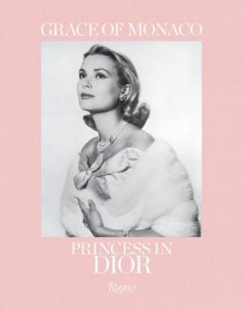 Grace Of Monaco: Princess In Dior by Frederic Mitterand & Brigitte Richart & Florence Muller
