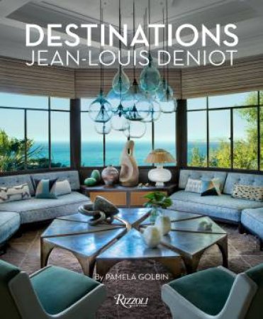 Jean-Louis Deniot: Destinations by Pamela Golbin & Jean-Louis Deniot