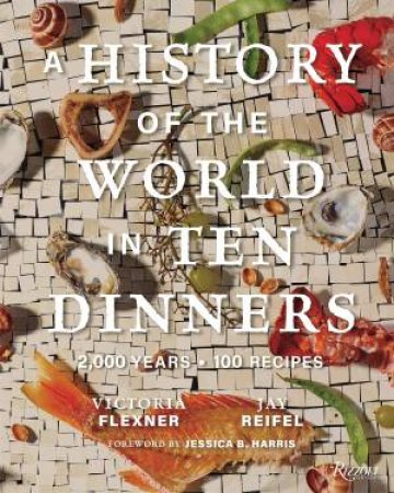 A History of the World in 10 Dinners by Victoria Flexner & Jay Reifel & Dr. Jessica B. Harris