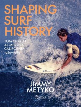 Shaping Surf History by Jimmy Metyko & Jamie Brisick & Sam George & Tom Curren