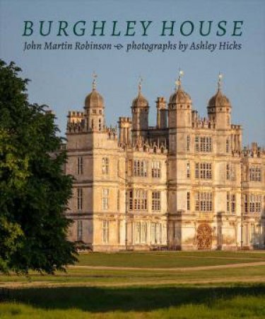 Burghley House by John Martin Robinson & Ashley Hicks & Miranda Rock