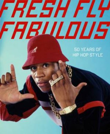 Fresh Fly Fabulous: 50 Years Of Hip Hop Style by Elizabeth Way & Elena Romero