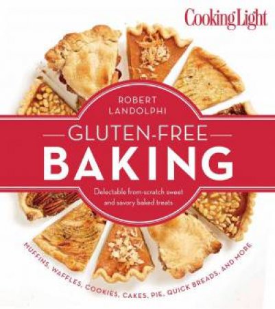 Cooking Light: The Gluten-Free Baking Book by Robert Landolphi