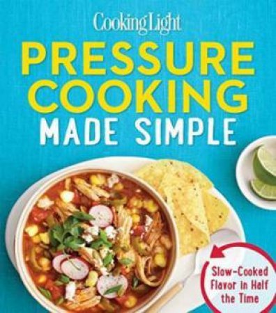 Pressure Cooking Made Simple: Slow-Cooked Flavor In Half The Time by Various