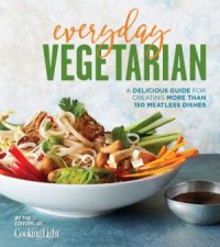 Everyday Vegetarian A Delicious Guide For Creating More Than 150 Meatless Dishes