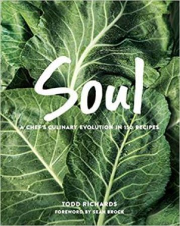 Soul: A Chef's Culinary Evolution In 150 Recipes by Todd Richards